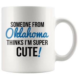 Someone From OKLAHOMA Thinks I&#39;m Super Cute Mug - Oklahoma Mugs, Oklahoma Coffee Mug, Distance Gifts, Oklahoma State Pride, State Pride Gift