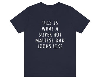 Maltese Dad Shirt, Maltese Shirt, This Is What A Super Hot Maltese Dad Looks Like Jersey Tee, Maltese Gifts Men, Dog Dad Fathers Day Shirt