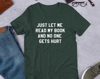 Just Let Me Read My Book Unisex T-Shirt - Book Lover Shirt, Funny Book Shirt, Funny Reading Shirt, Book Worm Gift