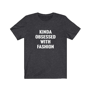 Fashion Lover Shirt, Fashion Tshirt, Gift for Fashion Lover, Kinda Obsessed With Fashion, Funny Fashion Shirt, Fashion Shirts for Women, Men