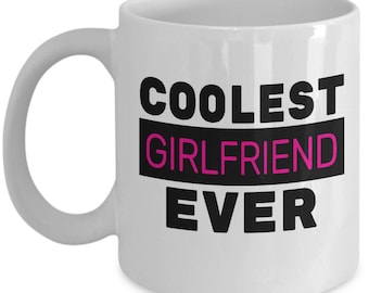 COOLEST GIRLFRIEND EVER Mug - Girlfriend Birthday Gift, Valentine's Gift for Her, Girlfriend Valentine's Day Gift, Girlfriend Christmas Gift