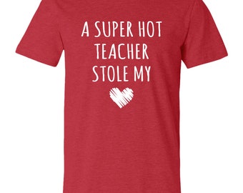 Teacher Shirt, Teaching Shirt, A Super Hot Teacher Stole My Heart Unisex Shirt, Teacher Wife, Husband, Valentine's Day Shirt, Couples Shirt