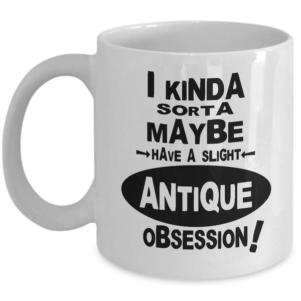 ANTIQUE OBSESSION MUG - Gifts for Antique Lovers, Gift for Antique Collector, Gift for Antique Dealer, Antique Lover Mug, Antique Coffee Mug