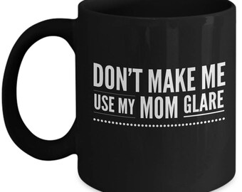 FUNNY MOM GLARE Mug - Mom Mugs, Gifts for Mom, Funny Mom Coffee Mug, Funny Mom Mug, Funny Mom Gifts, Mother's Day Gift, Mom Christmas Gift