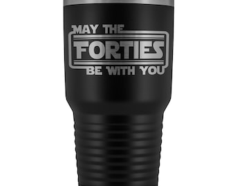 May the Forties Be With You 30 oz Travel Mug - Funny 40th Birthday Gift, 40th Birthday Mug, 40th Birthday Tumbler, 40th Birthday Gift Idea