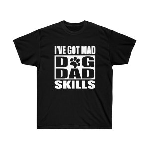 I&#39;ve Got Mad Dog Dad Skills Ultra Cotton Tee - Funny Dog Dad Shirt, Dog Dad Father&#39;s Day, Fur Dad Shirt, Gift for Dog Dad, Shirt for Dog Dad
