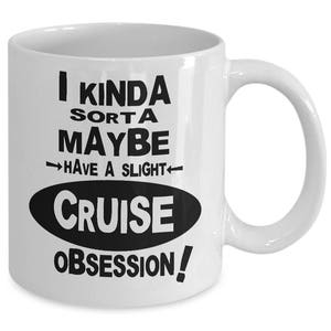 May include: White ceramic coffee mug with black text that reads "I kinda sorta maybe have a slight cruise obsession!"
