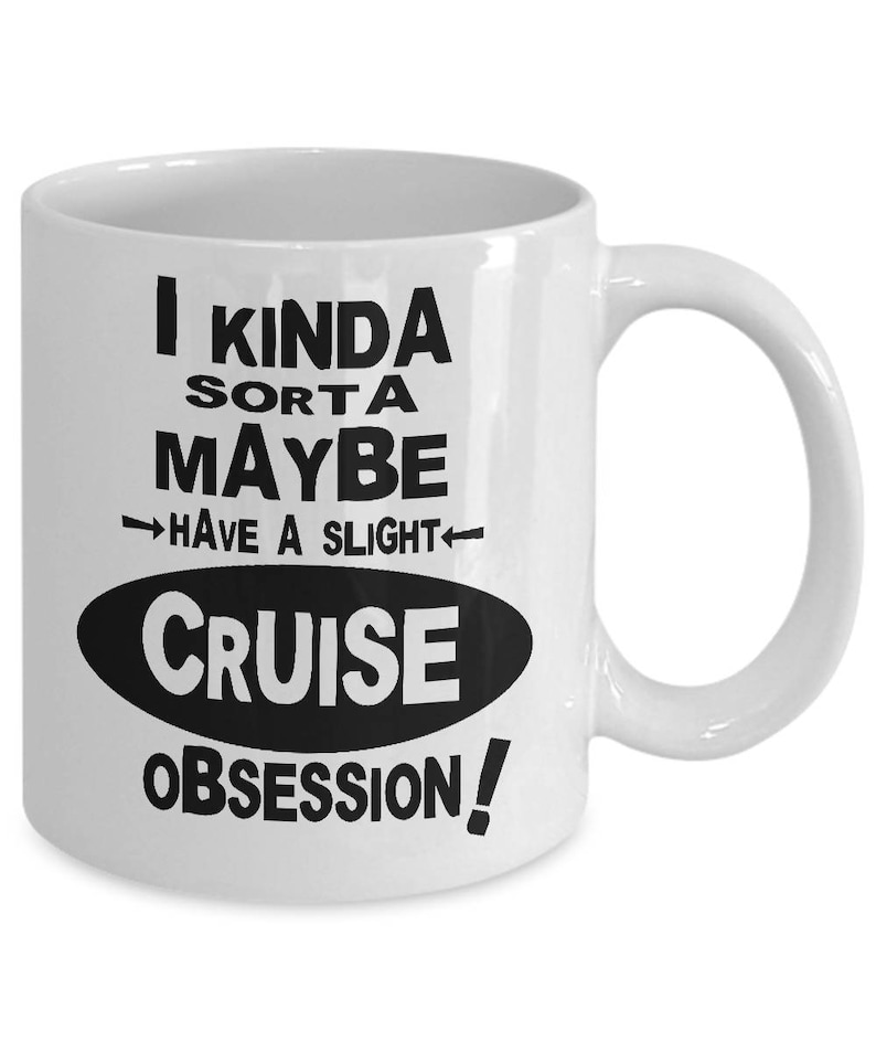 May include: White ceramic coffee mug with black text that reads "I kinda sorta maybe have a slight cruise obsession!"