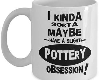 POTTERY OBSESSION MUG - Gifts for Potters, Potter Coffee Mug, Potter Gift Idea, Funny Potter Mug, Funny Potter Gifts, Pottery Lover Gift
