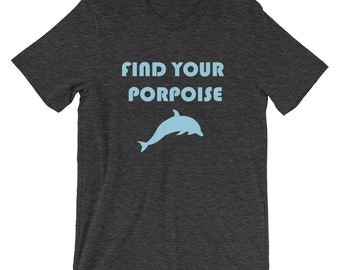 Dolphin Shirt, Find Your Porpoise Jersey TShirt, Pun Shirts, Funny Sayings Shirt, Dolphin Lover Tee, Inspirational Shirt, Motivational Shirt