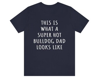 Bulldog Dad Shirt, Bulldog Shirt, This Is What A Super Hot Bulldog Dad Looks Like Jersey Tee, Bulldog Dad Gift, Dog Dad Fathers Day Shirt