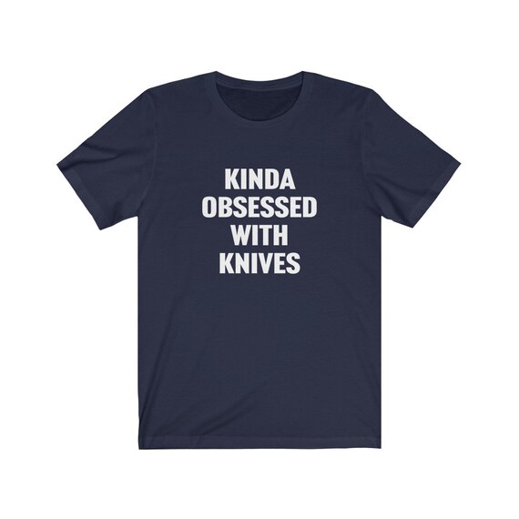 Knife Shirt, Knife Lover Gift, Kinda Obsessed With Knives, Gift