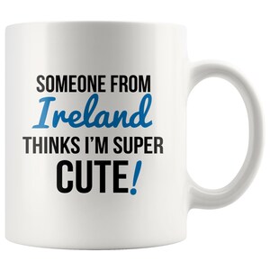 Someone From IRELAND Thinks I&#39;m Super Cute Mug - Ireland Mugs, Europe Mug, Ireland Coffee Mug, Long Distance Mug, Long Distance Gifts