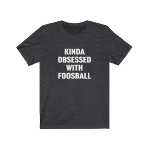 Foosball Shirt, Foosball Gifts, Kinda Obsessed With Foosball, Gift for Foosball Player, Foosball Tees, Funny Foosball, Foosball Player Shirt