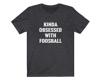 Foosball Shirt, Foosball Gifts, Kinda Obsessed With Foosball, Gift for Foosball Player, Foosball Tees, Funny Foosball, Foosball Player Shirt
