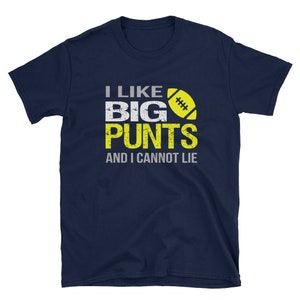 I Like BIG PUNTS And I Cannot Lie Unisex T-Shirt - Funny Football Shirt, Funny Game Day Shirt, Football Fan Shirt