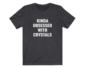 Crystal Lover Shirt, Funny Energy Healer Shirt, Kinda Obsessed With Crystals, Meditation Gifts, Crazy Crystal Lady, Gemstone Healing, Chakra