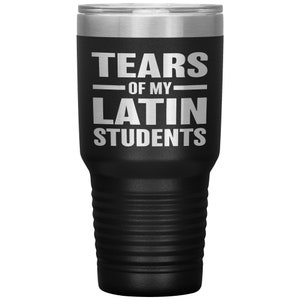 Latin Teacher Gift, Gift For Latin Teacher, Tears Of My Latin Students 30 oz Tumbler, Latin Instructor Tumbler, Latin Teacher Present, Mug