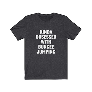 Bungee Jumping Shirt, Bungee Jumping Gift, Kinda Obsessed With Bungee Jumping, Gift for Bungee Jumper, Bungy Jumping, Bungee Jump Lover Gift