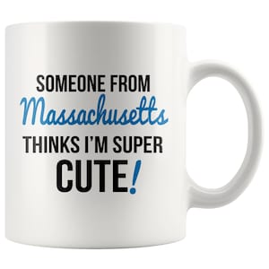 Someone From MASSACHUSETTS Thinks I&#39;m Super Cute Mug   Massachusetts Mugs, Massachusetts Coffee Mug, Massachusetts Pride