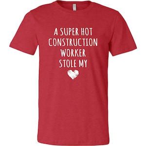 May include: Red heather t-shirt with white text that reads "A super hot construction worker stole my heart".