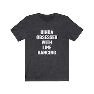 Line Dancing Shirts, Funny Line Dancer Gift, Kinda Obsessed With Line Dancing, Gift for Line Dance Lover, Line Dance Tshirt, Country Music