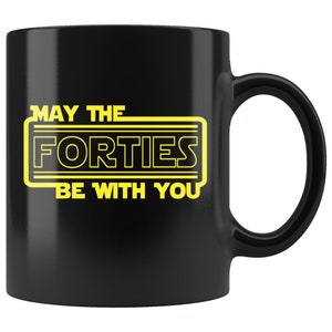 May The Forties Be With You Mug - Funny 40th Birthday Gift, 40th Birthday Coffee Mug, 40 Birthday, May the Forties Mug, Funny Forty Birthday