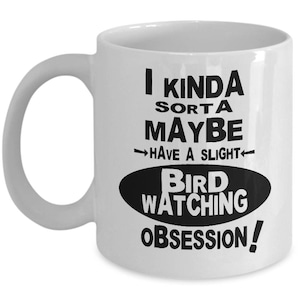 May include: White ceramic coffee mug with black text that reads "I kinda sorta maybe have a slight bird watching obsession!"
