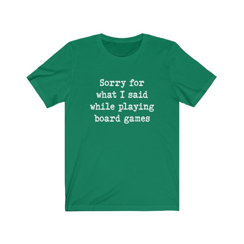 May include: A green t-shirt with the text "Sorry for what I said while playing board games" in white.