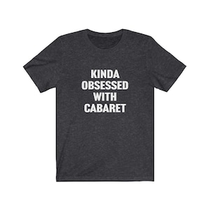 Cabaret Shirt, Cabaret Lover Shirt, Kinda Obsessed With Cabaret, Gift for Cabaret Lover, Cabaret Singer Gift, Cabaret Performer Gift, Shows