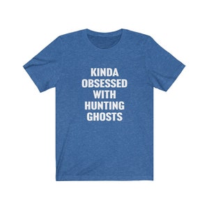 May include: A blue t-shirt with the text "Kinda obsessed with hunting ghosts" in white.