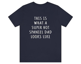 Spaniel Dad Shirt, Spaniel Shirt, This Is What A Super Hot Spaniel Dad Looks Like Jersey Tee
