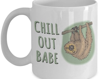 CHILL OUT BABE Sloth Mug - Sloth Coffee Mug, Sloth Gift, Gift for Sloth Lover, Sloth Lover Gift, Cute Sloth Mug, Sloth Stuff, Sloth Mugs