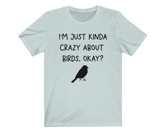 Just Kinda Crazy About Birds Unisex Jersey Tee, Funny Bird Shirts, Bird Lover Shirt, Gift for Bird Watcher, Bird T-Shirt, Funny Bird Gifts
