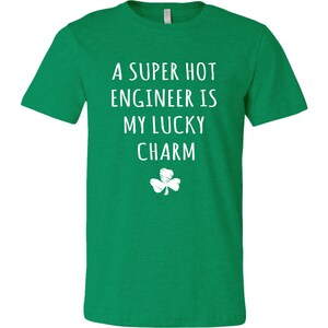 May include: Green t-shirt with white text that reads "A super hot engineer is my lucky charm" and a white shamrock.