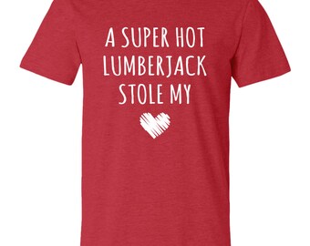Lumberjack Shirt, Lumberjack Husband, Wife, A Super Hot Lumberjack Stole My Heart T-shirt, Logger Tee, Valentines Day Shirt, Couples Shirts