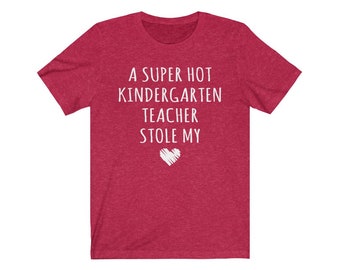 Kindergarten Teacher Shirt, A Super Hot Kindergarten Teacher Stole My Heart Tee, Kinder Teacher Shirt, Valentine's Day Shirt, Couples Shirts