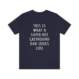Greyhound Dad Shirt, Greyhound Shirt, This Is What A Super Hot Greyhound Dad Looks Like, Greyhound Gifts For Men, Dog Dad Fathers Day Shirt
