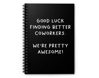 May include: Black spiral notebook with white text that reads "Good luck finding better coworkers. We're pretty awesome!"