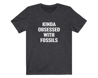 Fossil Shirt, Paleontologist Shirt, Kinda Obsessed With Fossils, Gift for Fossil Lover, Paleontology Shirt, Gift for Paleontologist, Collect