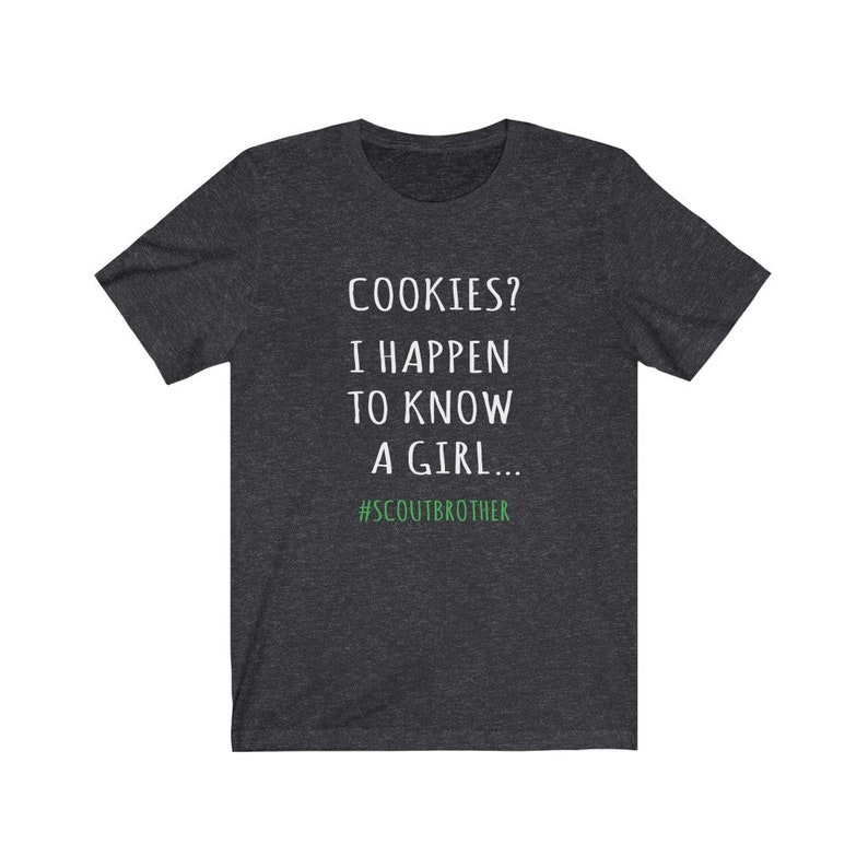 May include: Dark heather grey t-shirt with white text that reads "COOKIES? I HAPPEN TO KNOW A GIRL... #SCOUTBROTHER".