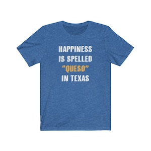 Funny Texas Shirt, Texas Home Shirt, Texan Shirt, Happiness Is Spelled Queso In Texas Jersey Tee, Queso Shirt, Texas Tshirt, Queso Lover Tee