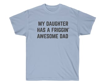 My Daughter Has A Friggin' Awesome Dad Ultra Cotton Tee - Funny Shirt For Dad, Funny Dad Shirt, Father's Day Shirt, Father's Day Gift Idea