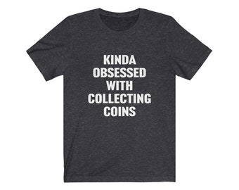 Coin Collector Shirt, Numismatist Shirt, Gift For Coin Collector, Kinda Obsessed, Coin Collecting Shirt, Gift for Numismatist, Numismatic