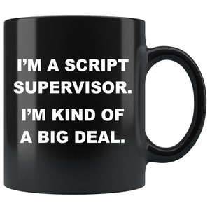 May include: Black coffee mug with white text that reads "I'm a script supervisor. I'm kind of a big deal."