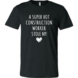 May include: A dark heather grey t-shirt with white text that reads "A super hot construction worker stole my heart".
