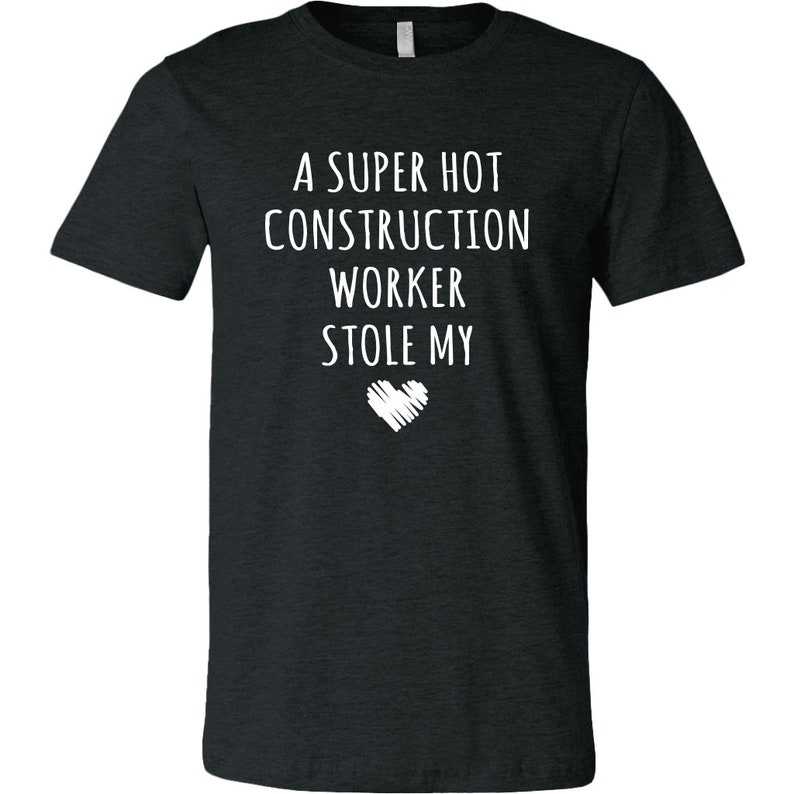 May include: A dark heather grey t-shirt with white text that reads "A super hot construction worker stole my heart".