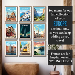May include: A collection of nine vintage travel posters featuring European destinations. The posters are framed and displayed on a white wall. The posters feature illustrations of iconic landmarks and scenes from each city, including Florence, Santorini, Lauterbrunnen, Dublin, Reykjavik, Brussels, Amsterdam, Lisbon, and Loch Ness. The text "See menu for our full collection of 250+ EUROPE destinations... so you can keep adding as you travel" is displayed on the right side of the image. The text "Frames are for Inspiration and NOT INCLUDED" is displayed at the bottom right of the image.