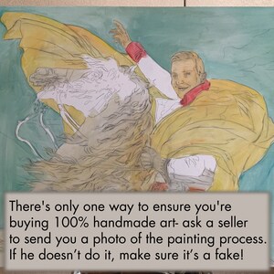 May include: A painting of a person riding a horse. The person is wearing a yellow cape and a red shirt. The horse is white with brown markings. The background is a light blue color. There's only one way to ensure you're buying 100% handmade art- ask a seller to send you a photo of the painting process. If he doesn't do it, make sure it's a fake!