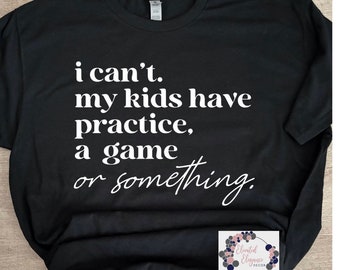 I Can’t My Kids Have Practice. A Game or Something T-shirt & Flowy Tank Top